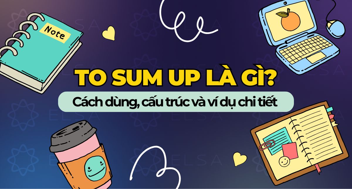 To sum up là gì? Cách dùng, cấu trúc và ví dụ chi tiết