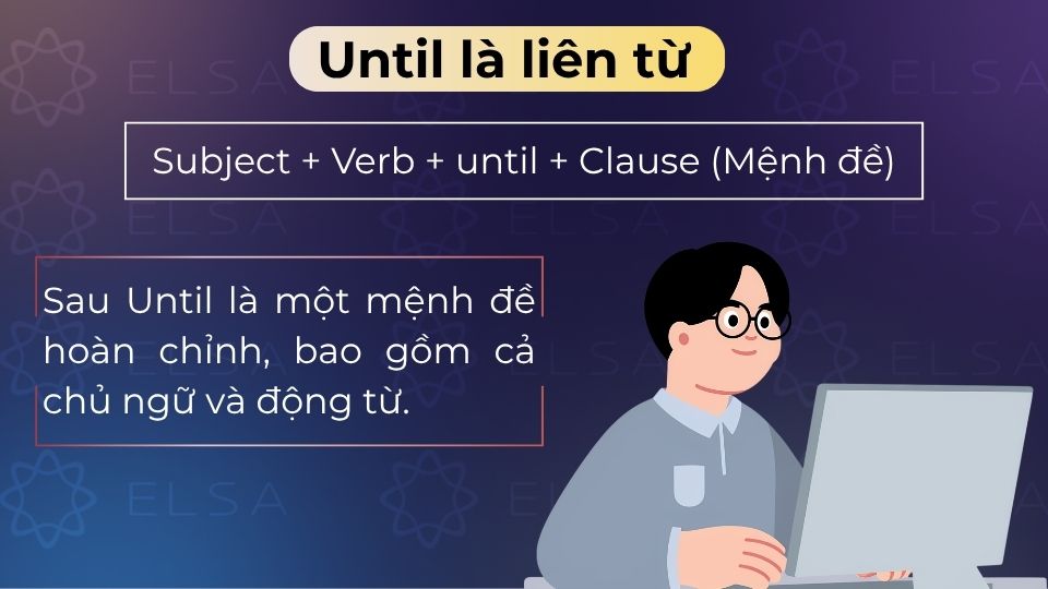 Until là liên từ nối hai mệnh đề, mang nghĩa cho đến khi một sự việc hoặc hành động xảy ra
