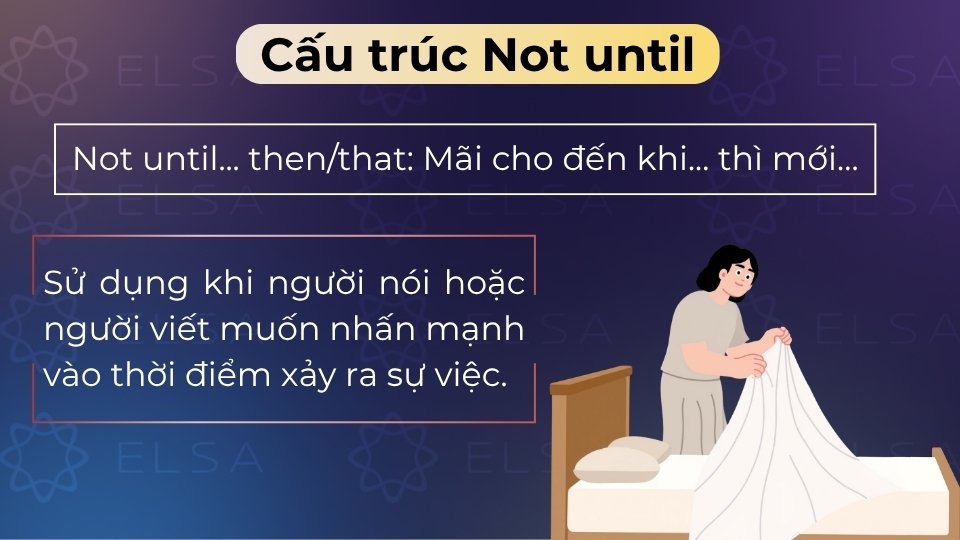 Cấu trúc Not until mang nghĩa mãi cho đến khi, dùng để nhấn mạnh thời điểm xảy ra sự việc