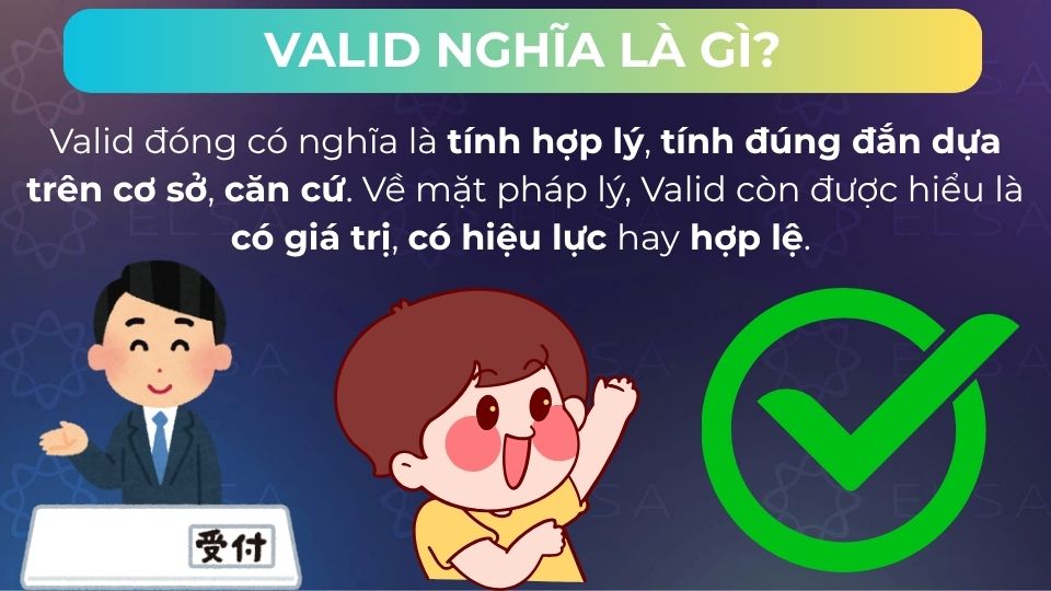 Valid có nghĩa là tính hợp lý, tính đúng đắn dựa trên cơ sở, căn cứ Valid có nghĩa là tính hợp lý, tính đúng đắn dựa trên cơ sở, căn cứ
