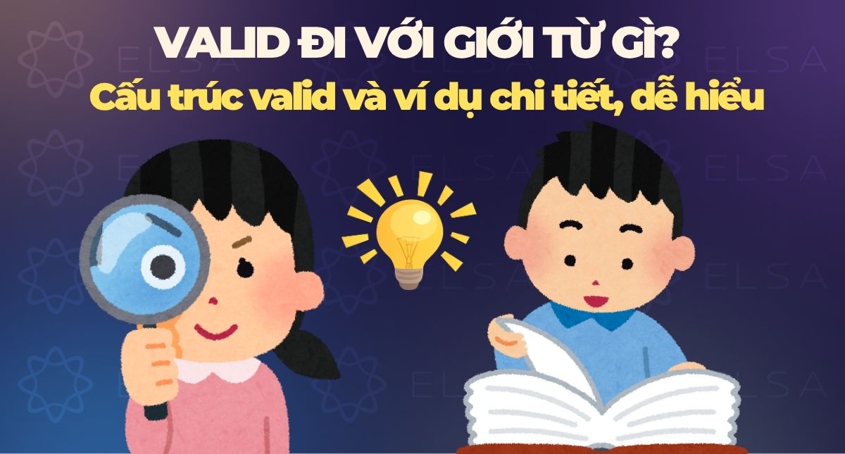 Valid đi với giới từ gì? Cấu trúc valid và ví dụ chi tiết, dễ hiểu