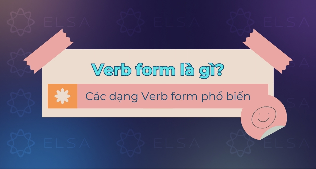 Verb form là gì? Tổng hợp các dạng Verb form trong tiếng Anh