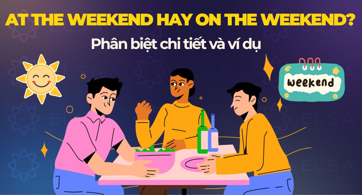 At the weekend hay On the weekend? Phân biệt chi tiết và ví dụ