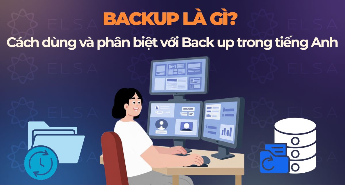 Backup là gì? Cách dùng và phân biệt với Back up trong tiếng Anh