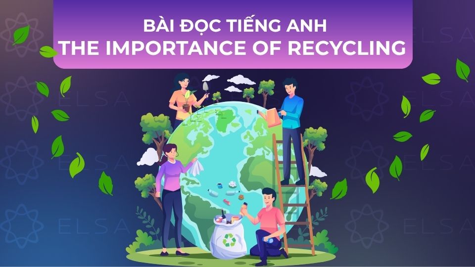 Bài đọc tiếng Anh The Importance of Recycling Bài đọc tiếng Anh The Importance of Recycling