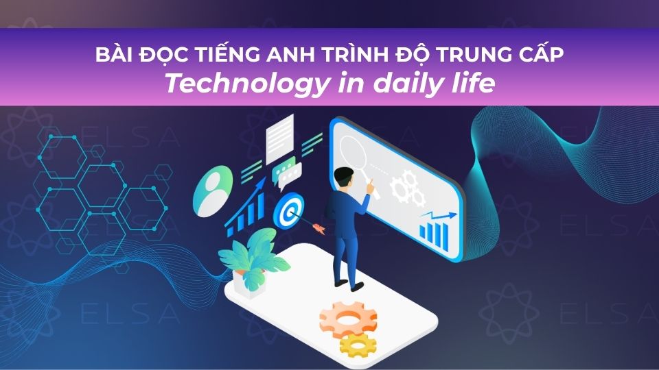 Bài đọc tiếng Anh trình độ trung cấp chủ đề Technology in daily life Bài đọc tiếng Anh trình độ trung cấp chủ đề Technology in daily life