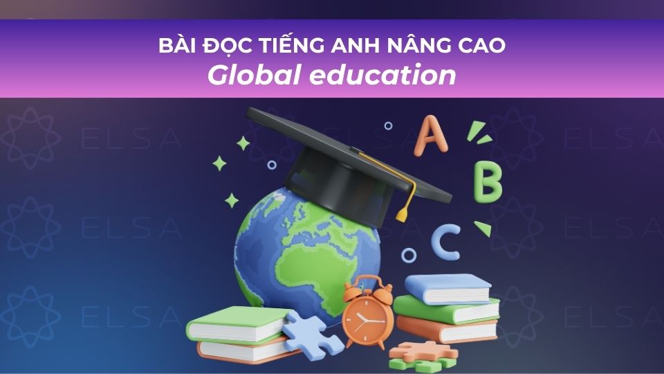 Bài đọc tiếng Anh nâng cao có dịch chủ đề Global education Bài đọc tiếng Anh nâng cao có dịch chủ đề Global education