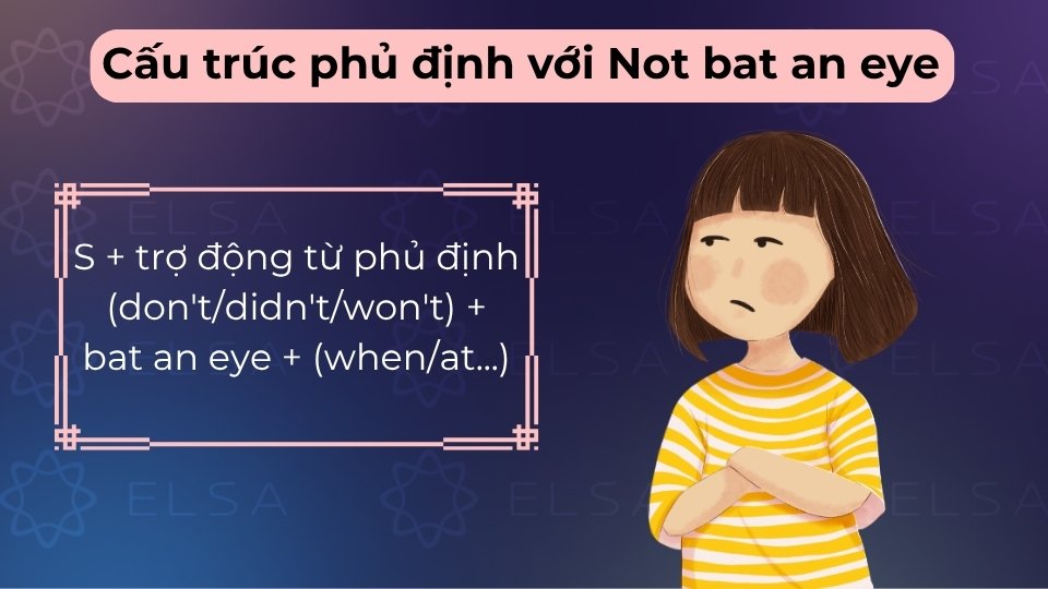 Cấu trúc not bat an eye dùng để nhấn mạnh sự điềm tĩnh, thản nhiên trước sự việc bất ngờ Cấu trúc not bat an eye dùng để nhấn mạnh sự điềm tĩnh, thản nhiên trước sự việc bất ngờ