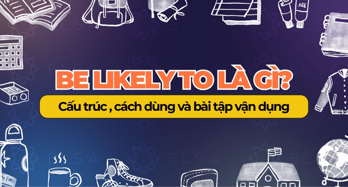 Be likely to là gì? Cấu trúc, cách dùng và bài tập
