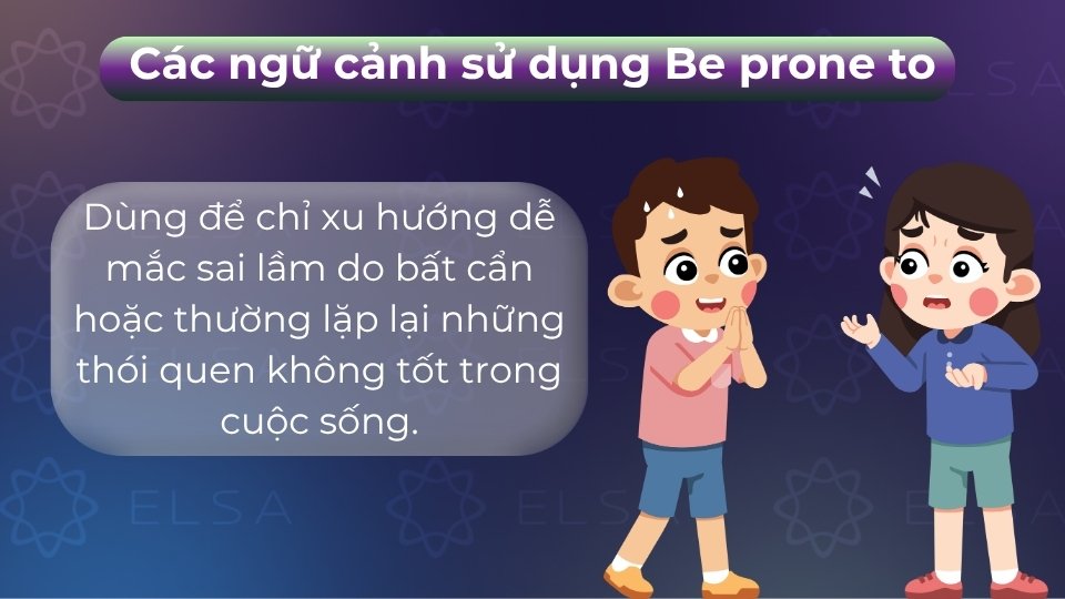 Be prone to được dùng để diễn tả lỗi sai hoặc thói quen xấu