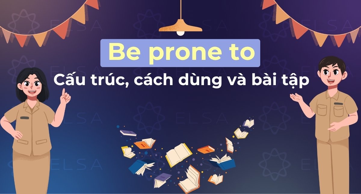 Be prone to là gì? Cấu trúc, cách dùng và bài tập vận dụng