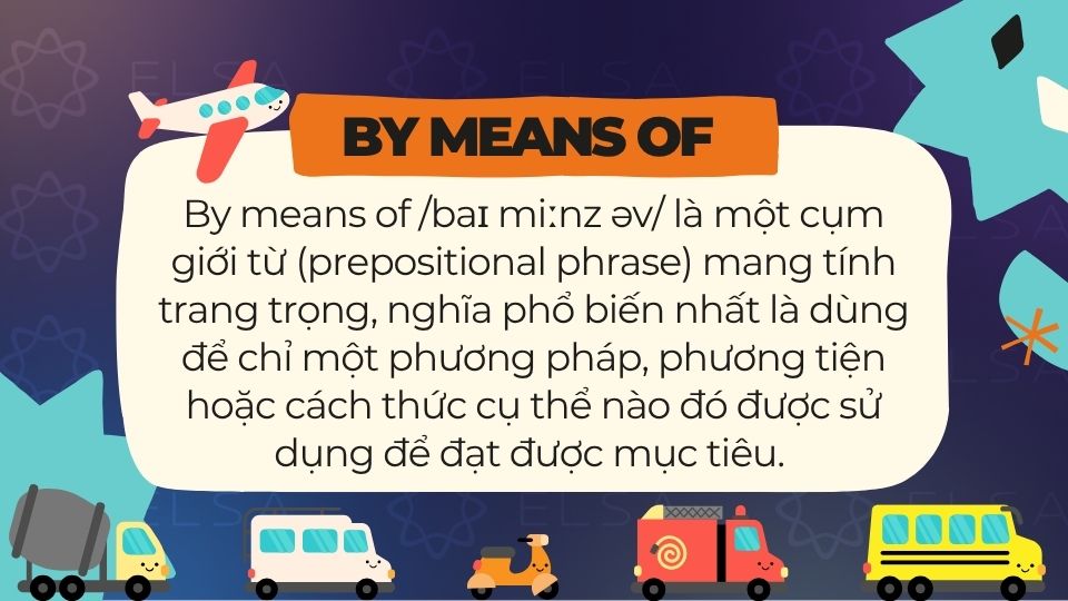 By means of nghĩa là bằng cách, thông qua, nhờ vào phương tiện hoặc phương pháp nào đó By means of nghĩa là bằng cách, thông qua, nhờ vào phương tiện hoặc phương pháp nào đó