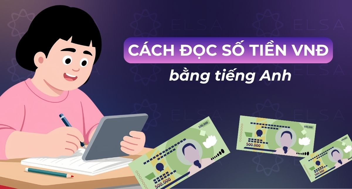 Cách đọc số tiền VNĐ bằng tiếng Anh: Quy tắc và ví dụ dễ hiểu
