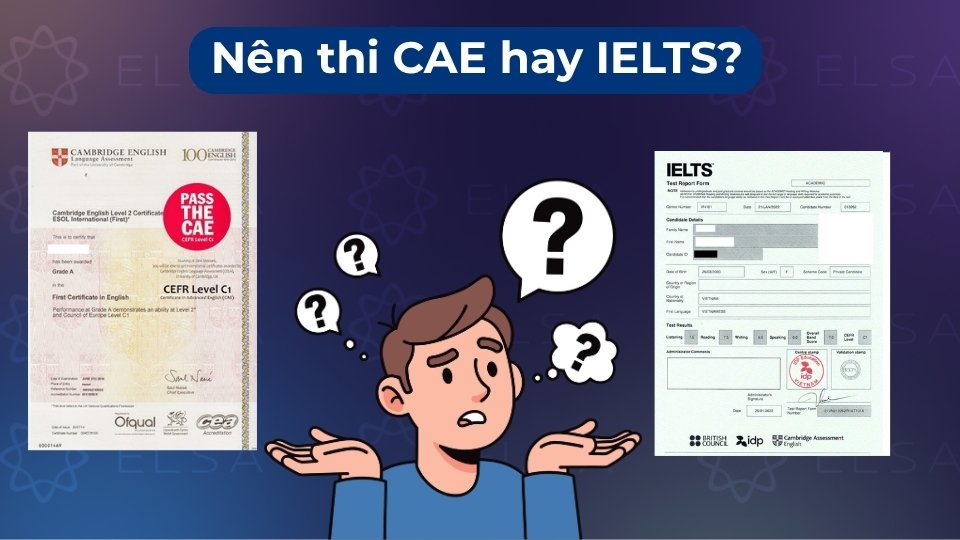 Chọn CAE nếu muốn bằng vĩnh viễn, chọn IELTS nếu cần xét tuyển nhanh hoặc du học ngắn hạn Chọn CAE nếu muốn bằng vĩnh viễn, chọn IELTS nếu cần xét tuyển nhanh hoặc du học ngắn hạn
