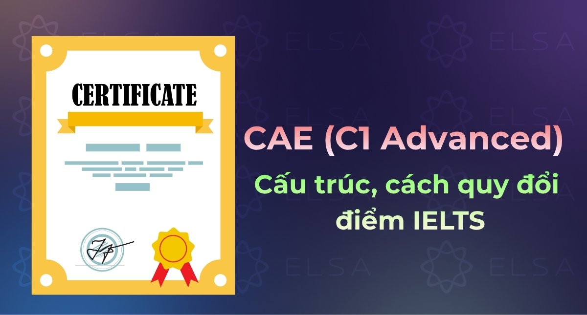 CAE (C1 Advanced) là gì? Cấu trúc, cách quy đổi điểm IELTS mới nhất