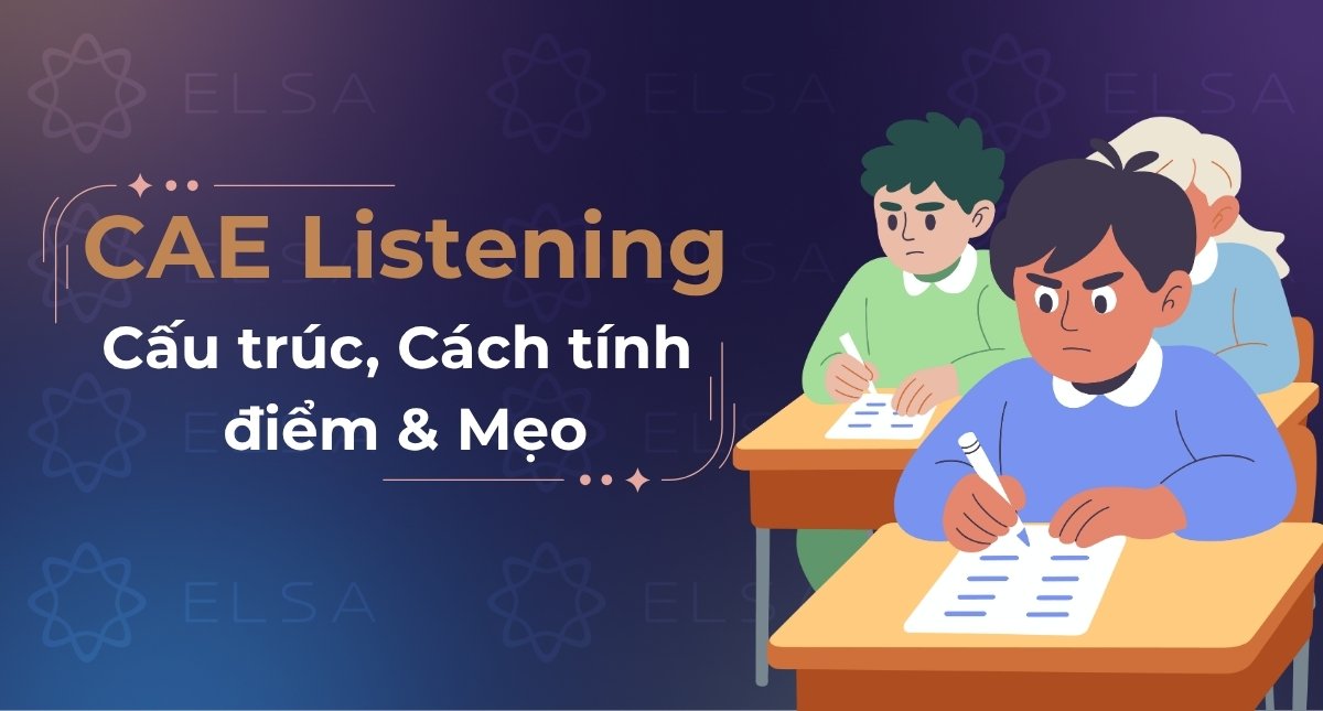 CAE Listening: Cấu trúc, Cách tính điểm & Mẹo đạt Grade A
