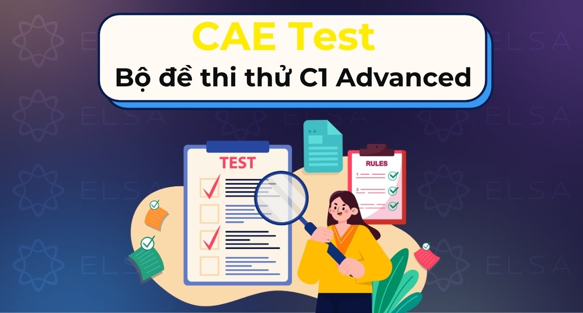 CAE Test: Tổng hợp 5+ bộ đề thi thử C1 Advanced (Online & PDF)