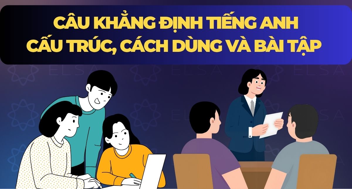 Câu khẳng định tiếng Anh: Cấu trúc, cách dùng và bài tập 