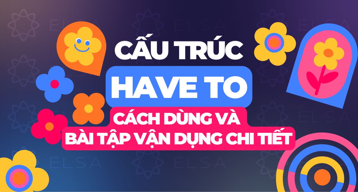 Cấu trúc Have to: Cách dùng và bài tập vận dụng chi tiết