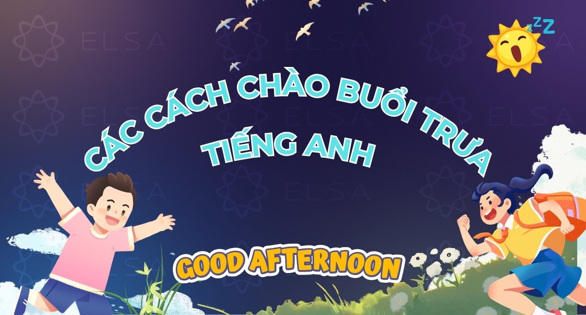 Các cách chào buổi trưa tiếng Anh chuẩn, thông dụng hiện nay