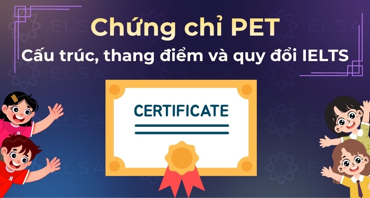 Chứng chỉ PET là gì? Cấu trúc, thang điểm và quy đổi sang IELTS