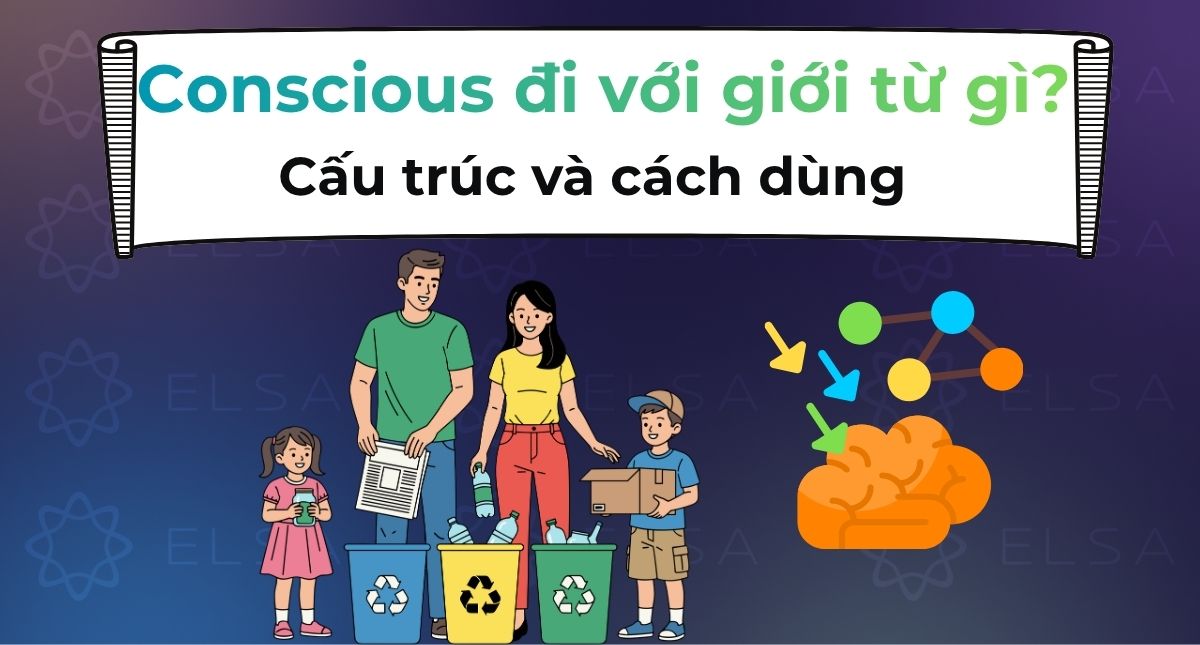Conscious đi với giới từ gì? Cấu trúc và cách dùng chi tiết
