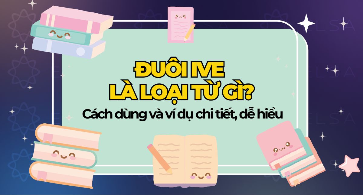 Đuôi Ive là loại từ gì? Cách dùng và ví dụ chi tiết, dễ hiểu