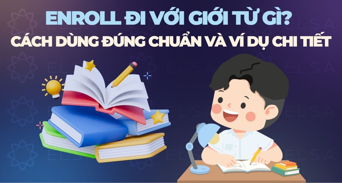 Enroll đi với giới từ gì? Cách dùng đúng chuẩn và ví dụ chi tiết