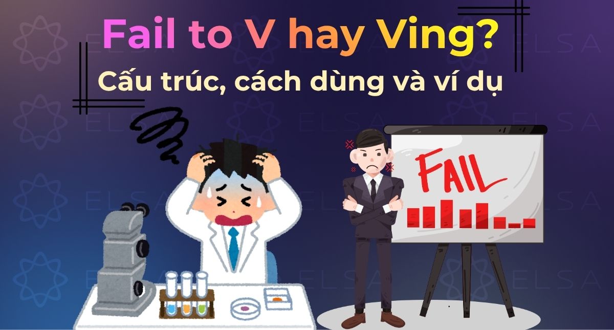 Fail to V hay Ving? Cấu trúc, cách dùng và ví dụ chi tiết