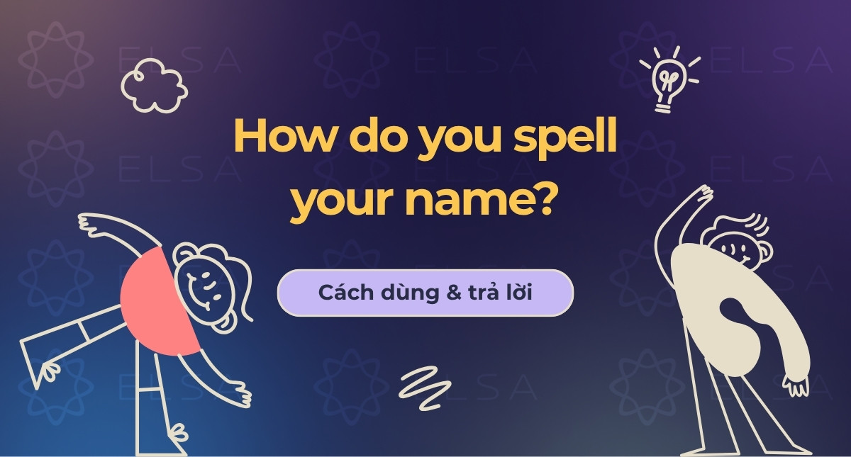 How do you spell your name: Cách dùng & trả lời chuẩn xác