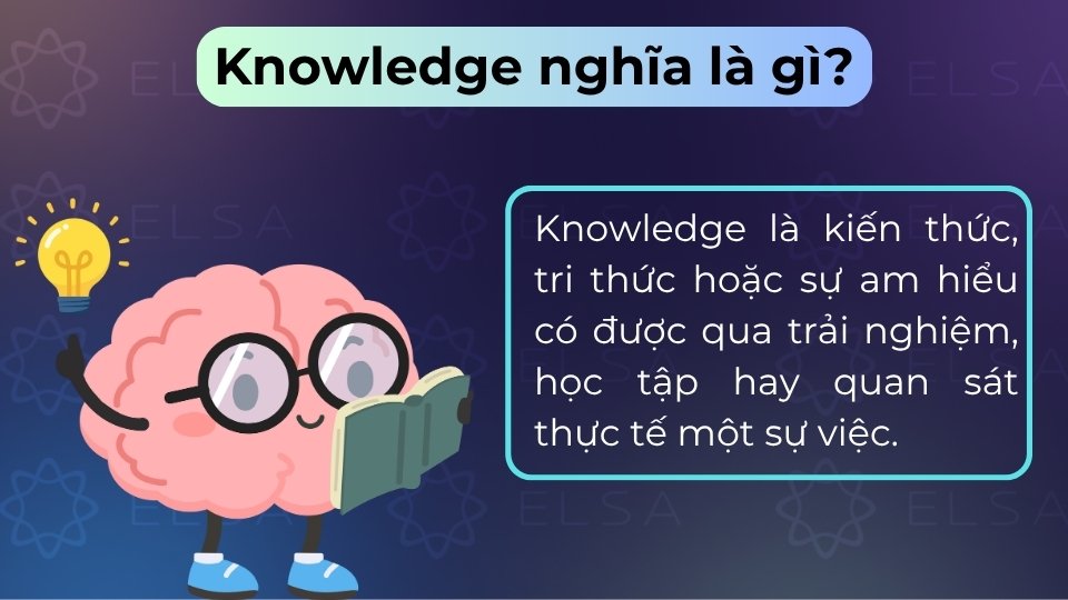 Knowledge có nghĩa là tri thức, sự hiểu biết tích lũy qua việc học tập hoặc trải nghiệm thực tế