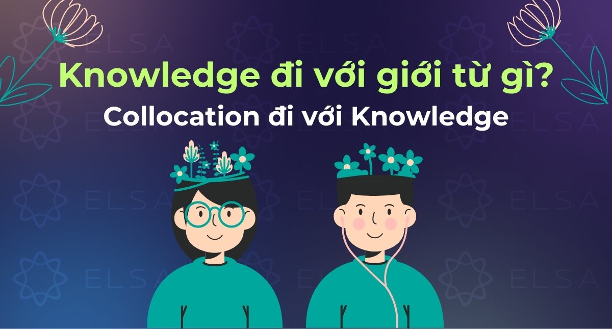 Knowledge đi với giới từ gì? 30+ collocation đi với Knowledge