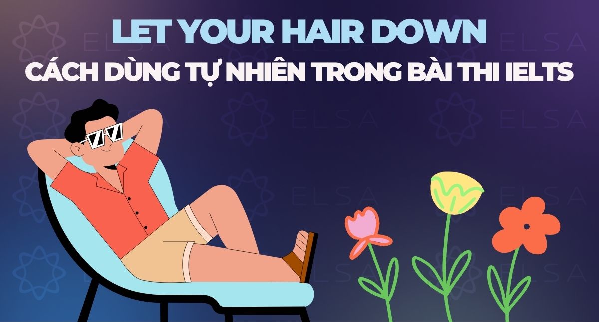Let your hair down: Cách dùng tự nhiên trong bài thi IELTS