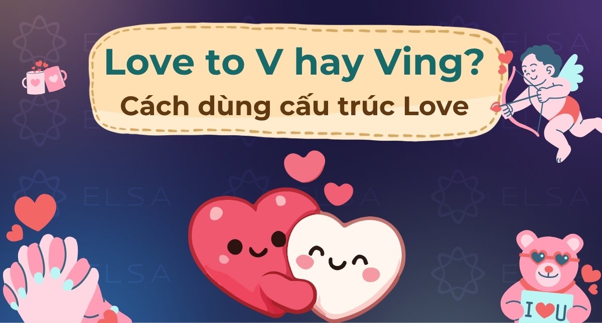 Love to V hay Ving? Cách dùng cấu trúc Love chi tiết