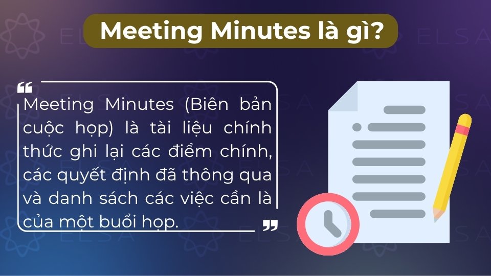 Meeting Minutes là tài liệu chính thức ghi lại nội dung và quyết định của cuộc họp Meeting Minutes là tài liệu chính thức ghi lại nội dung và quyết định của cuộc họp