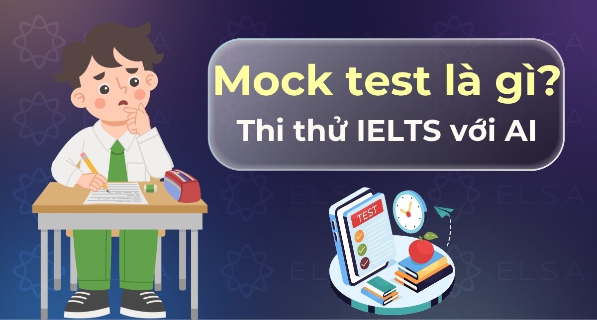 Mock test là gì? Bí kíp thi thử IELTS hiệu quả với AI