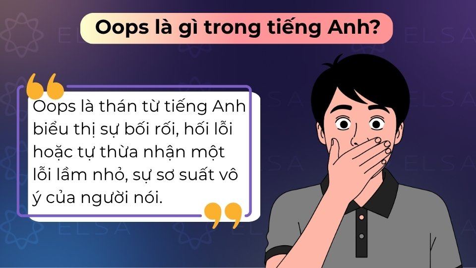 Oops là thán từ tiếng Anh biểu thị sự bối rối hoặc tự thừa nhận một lỗi lầm nhỏ, vô ý
