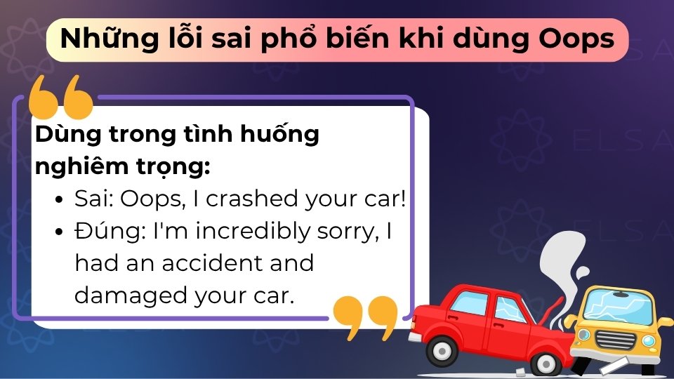 Không nên dùng oops khi gặp sự cố lớn để tránh gây cảm giác cợt nhả và thiếu chuyên nghiệp