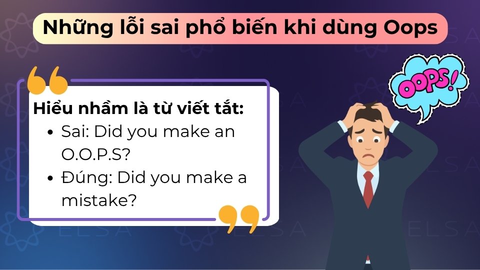 Oops là từ tượng thanh, không phải viết tắt; đừng viết là O.O.P.S hay coi nó là danh từ