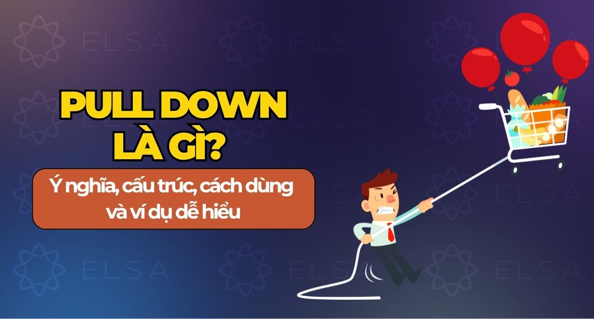 Pull down là gì? Ý nghĩa, cấu trúc, cách dùng và ví dụ dễ hiểu