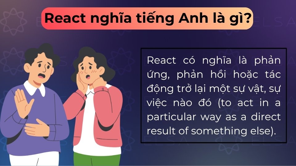React có nghĩa là phản ứng, phản hồi hoặc tác động trở lại một sự vật, sự việc nào đó