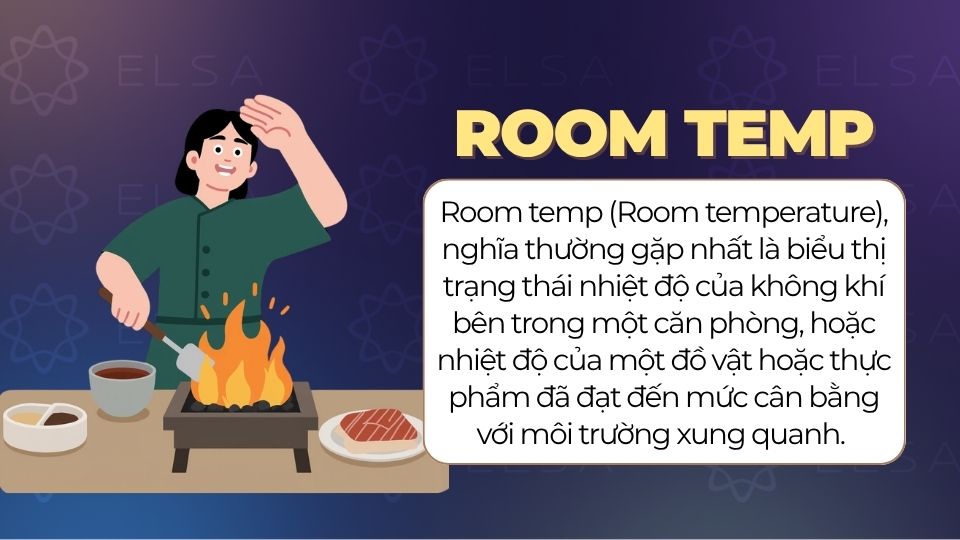 Room temp (room temperature) nghĩa là nhiệt độ phòng, thường khoảng 20–25°C.
