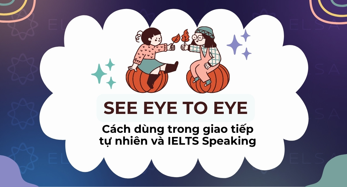 See eye to eye là gì? Cách dùng trong giao tiếp tiếng Anh tự nhiên