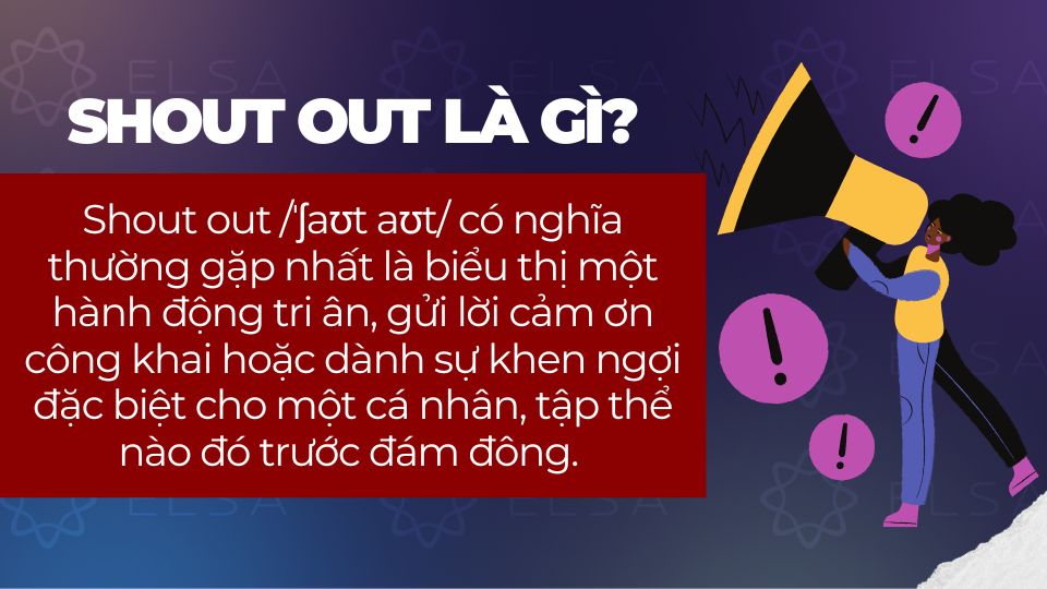 Shout out mang nghĩa gửi lời khen, lời cảm ơn, sự công nhận hoặc nhắc đến ai đó công khai