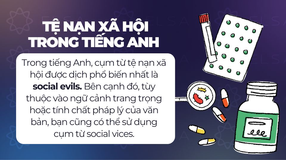Trong tiếng Anh, cụm từ tệ nạn xã hội được dịch phổ biến nhất là social evils Trong tiếng Anh, cụm từ tệ nạn xã hội được dịch phổ biến nhất là social evils