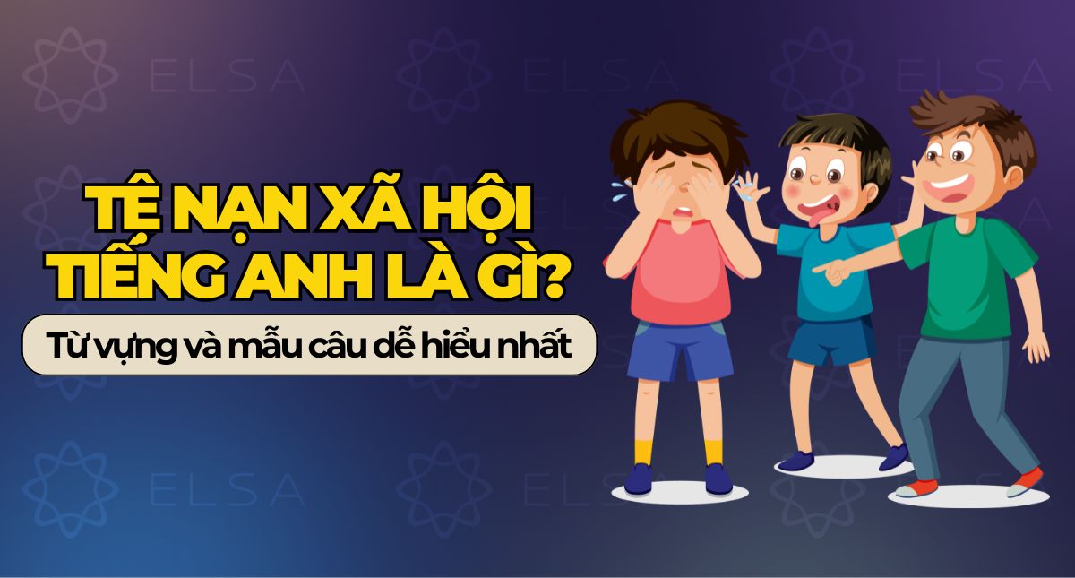 Tệ nạn xã hội tiếng Anh là gì? Từ vựng và mẫu câu dễ hiểu nhất