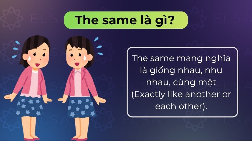 The same là cấu trúc diễn tả sự giống nhau, như nhau hoặc cùng một đối tượng cụ thể The same là cấu trúc diễn tả sự giống nhau, như nhau hoặc cùng một đối tượng cụ thể