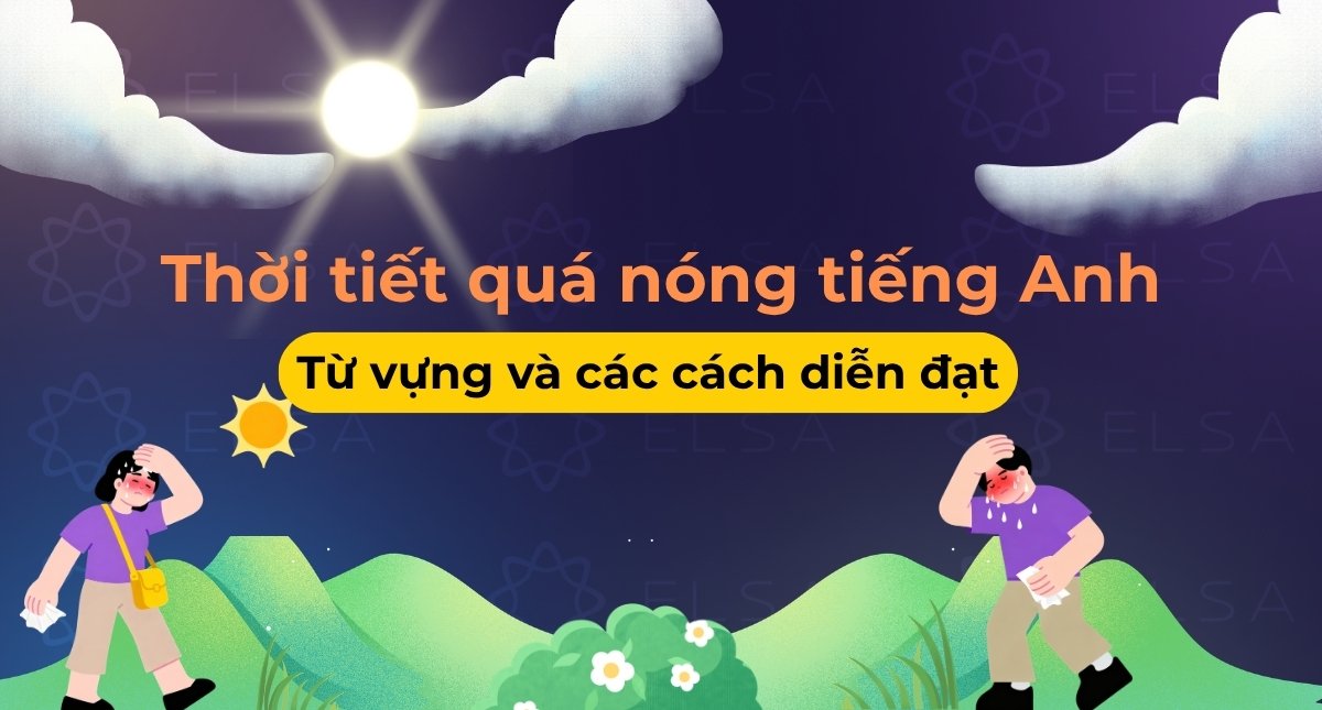Thời tiết quá nóng tiếng Anh: Từ vựng và các cách diễn đạt