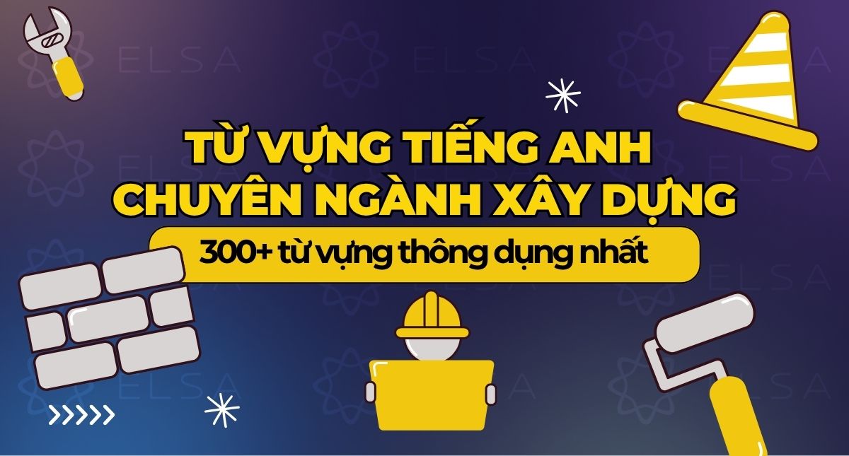Tiếng Anh chuyên ngành xây dựng: Từ vựng thông dụng nhất