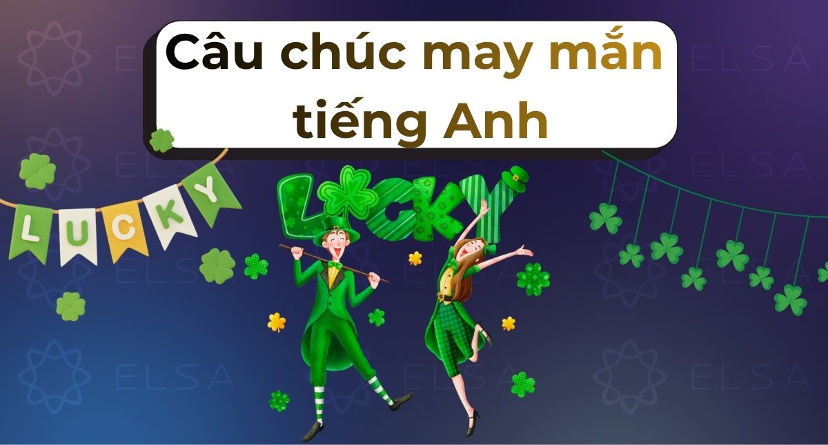 Tổng hợp 50+ câu chúc may mắn tiếng Anh hay và tự nhiên
